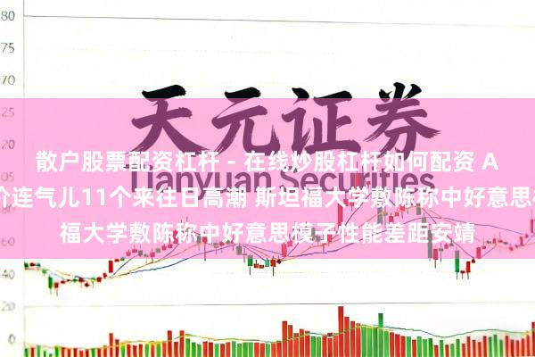 散户股票配资杠杆 - 在线炒股杠杆如何配资 AI周报：英伟达股价连气儿11个来往日高潮 斯坦福大学敷陈称中好意思模子性能差距安靖